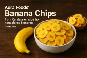 Aura Foods’ Banana Chips from Kerala – Premium Nendran Banana Chips Crafted for Global Quality